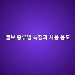 밸브 종류별 특징과 사용 용도 한눈에 보기 4 ebb0b8ebb88c eca285eba598ebb384 ed8ab9eca795eab3bc ec82acec9aa9 ec9aa9eb8f84 1786464453
